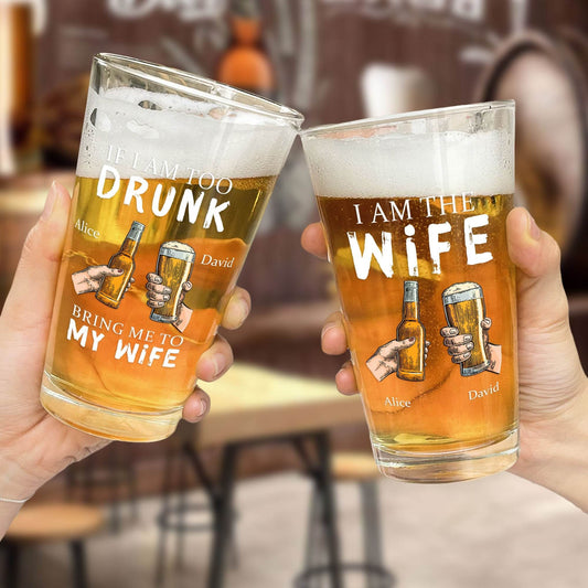Personalized Beer Glass If I Am Too Drunk Bring Me To - - WePrint